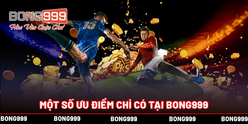 BONG999 - TRANG CÁ CƯỢC BÓNG ĐÁ UY TÍN HÀNG ĐẦU CHÂU Á Những ưu điểm chỉ có tại Bong999