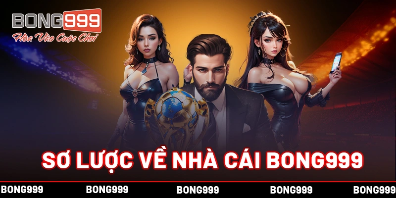 BONG999 - TRANG CÁ CƯỢC BÓNG ĐÁ UY TÍN HÀNG ĐẦU CHÂU Á Sơ lược về nhà cái Bong999