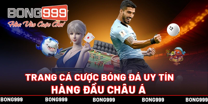 BONG999 - TRANG CÁ CƯỢC BÓNG ĐÁ UY TÍN HÀNG ĐẦU CHÂU Á Trang cá cược trực tuyến uy tín hàng đầu Châu Á